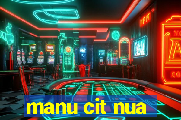 manu cit nua